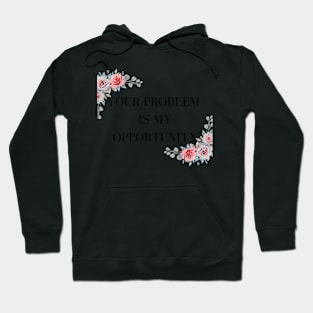 YOUR PROBLEM IS MY OPPORTUNITY BLACK WRITINGS Hoodie